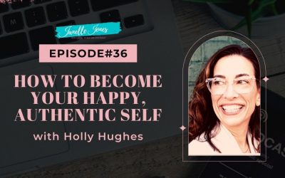 EP36 How to Become Your Happy, Authentic Self with Holly Hughes