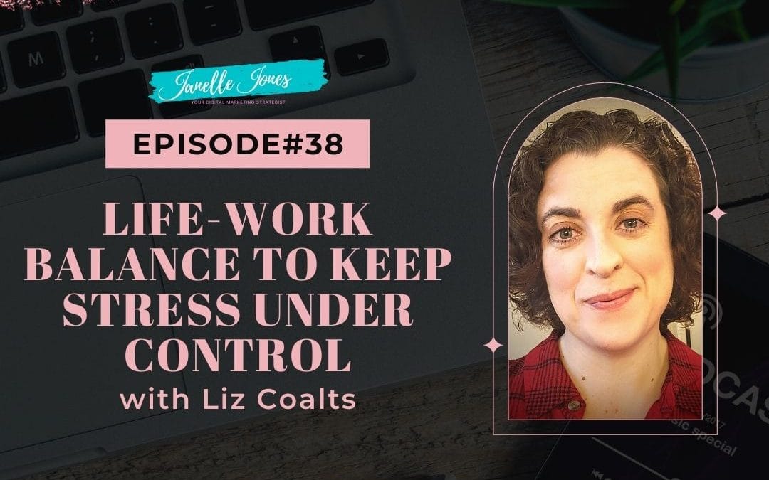 Ep38 Life-Work Balance to Keep Stress Under Control with Liz Coalts